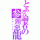 とある論者の参頸惡龍（ヤザンドラ）