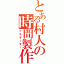 とある村人の時間製作機（トキモーター）