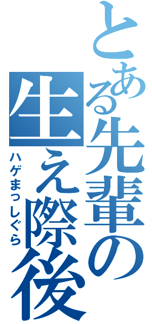 とある先輩の生え際後退（ハゲまっしぐら）