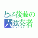 とある後藤の六弦奏者（ギタリスト）