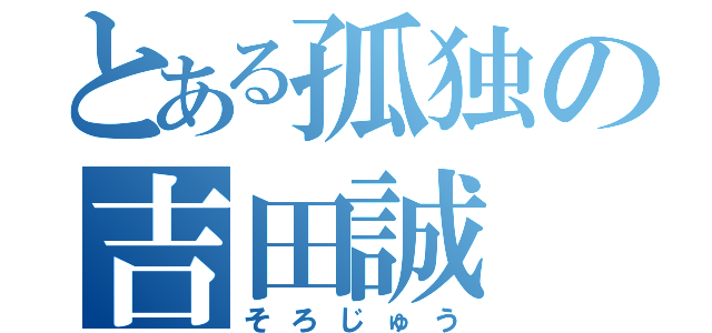 とある孤独の吉田誠（そろじゅう）