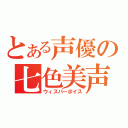 とある声優の七色美声（ウィスパーボイス）