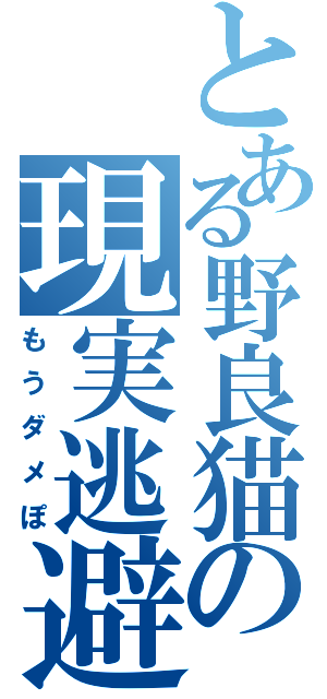 とある野良猫の現実逃避（もうダメぽ）