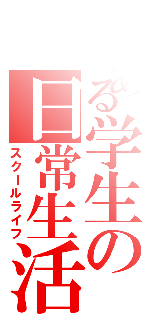 とある学生の日常生活（スクールライフ）