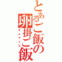 とあるご飯の卵掛ご飯（オムライス）