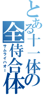 とある十一体の全侍合体（サムライハオー）