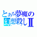 とある夢魔の幻想殺しⅡ（ノウ）