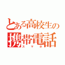 とある高校生の携帯電話（スマホ）