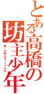 とある高橋の坊主少年（頭、小林とそっくりｗｗ）