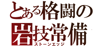 とある格闘の岩技常備（ストーンエッジ）