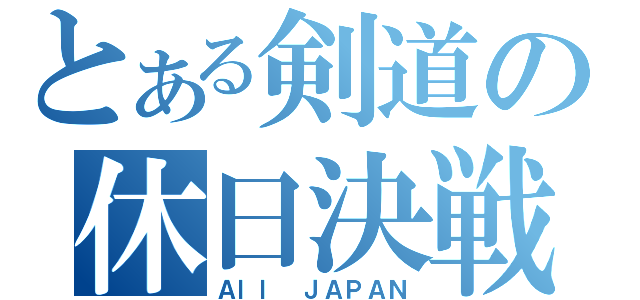 とある剣道の休日決戦（Ａｌｌ ＪＡＰＡＮ）