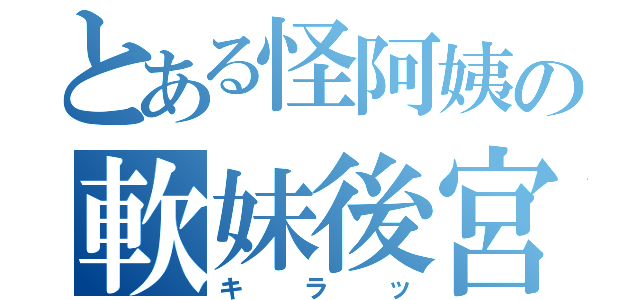 とある怪阿姨の軟妹後宮（キラッ）