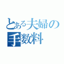 とある夫婦の手数料（）