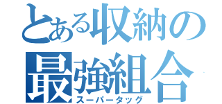 とある収納の最強組合（スーパータッグ）