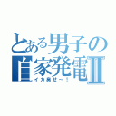 とある男子の自家発電Ⅱ（イカ臭せ～！）