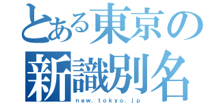 とある東京の新識別名（ｎｅｗ．ｔｏｋｙｏ．ｊｐ）