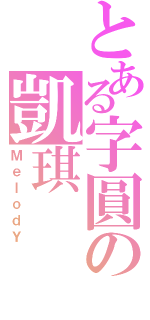 とある字圓の凱琪（ＭｅｌｏｄＹ）