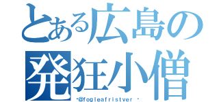 とある広島の発狂小僧（‪＠ｆｏｇｌｅａｆｒｉｓｔｖｅｒ ‬）