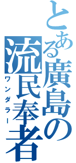 とある廣島の流民奉者（ワンダラー）