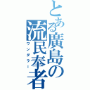 とある廣島の流民奉者（ワンダラー）