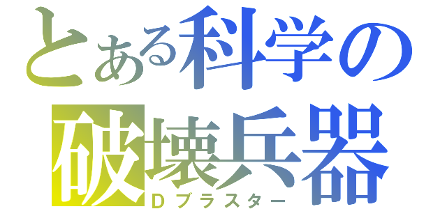 とある科学の破壊兵器（Ｄブラスター）