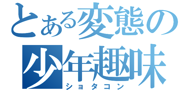 とある変態の少年趣味（ショタコン）