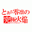 とある零凛の究極火焔（ファイナルフレア）