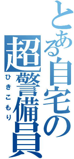 とある自宅の超警備員（ひきこもり）