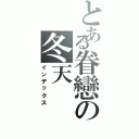 とある眷戀の冬天（インデックス）