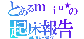 とあるｍｉｕ★の起床報告（おはちょーだい？）