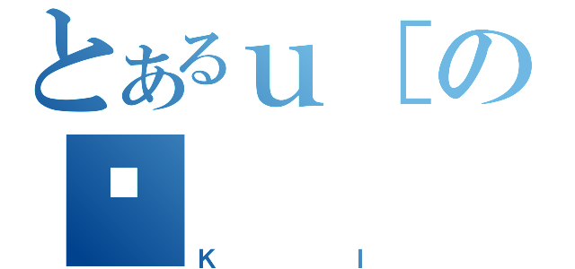 とあるｕ［の퓬（ＫＩ）