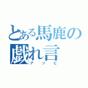 とある馬鹿の戯れ言（アソビ）