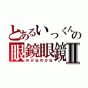 とあるいっくんの眼鏡眼鏡Ⅱ（めがねめがね）