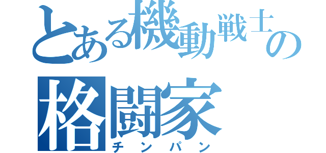 とある機動戦士の格闘家（チンパン）