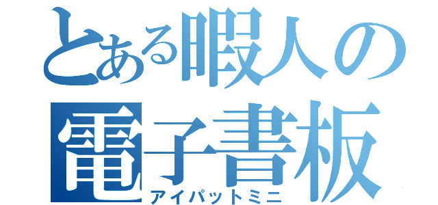 とある暇人の電子書板（アイパットミニ）