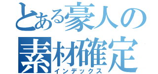 とある豪人の素材確定（インデックス）