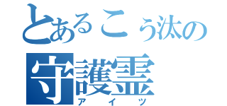 とあるこぅ汰の守護霊（アイツ）