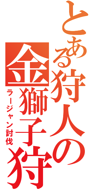 とある狩人の金獅子狩（ラージャン討伐）