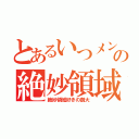 とあるいつメンの絶妙領域（絶妙領域好きの創大）