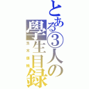 とある③人の學生目録（玉木康機）