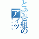 とある壱組のアイツ（ひとひら）