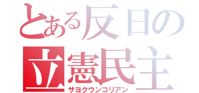 とある反日の立憲民主党（サヨクウンコリアン）