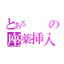 とあるの座薬挿入（）