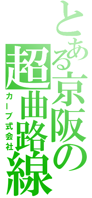 とある京阪の超曲路線（カーブ式会社）