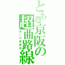 とある京阪の超曲路線（カーブ式会社）