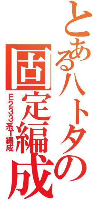 とある八トタの固定編成（Ｅ２３３系Ｔ編成）