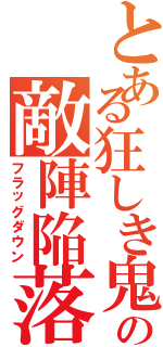 とある狂しき鬼の敵陣陥落（フラッグダウン）