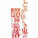 とある狂しき鬼の敵陣陥落（フラッグダウン）