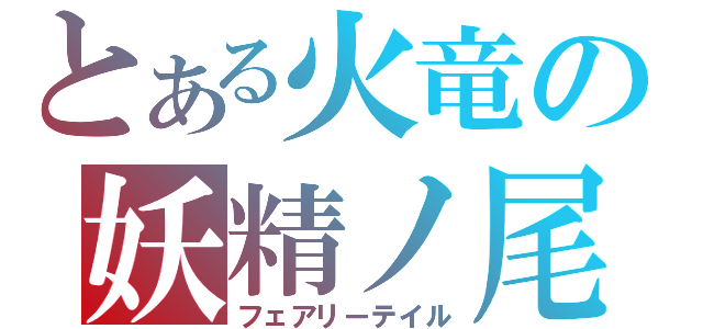 とある火竜の妖精ノ尾（フェアリーテイル）