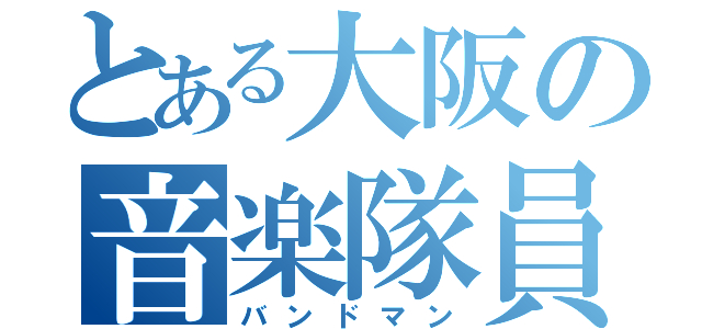 とある大阪の音楽隊員（バンドマン）